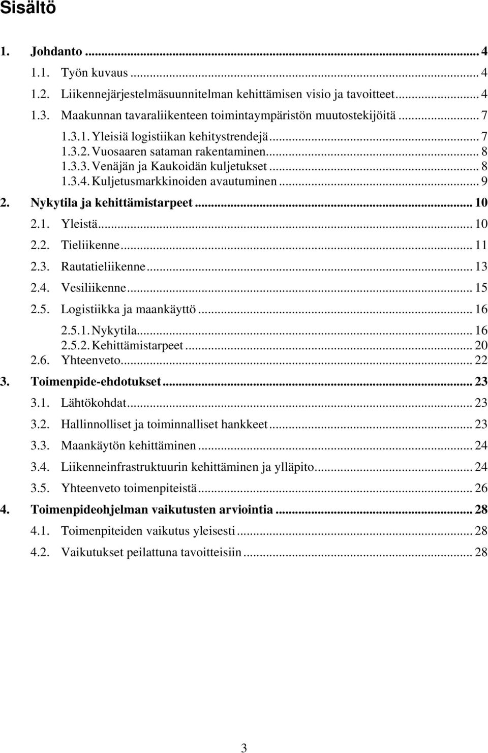 .. 11 2.3. Rautatieliikenne... 13 2.4. Vesiliikenne... 15 2.5. Logistiikka ja maankäyttö... 16 2.5.1.Nykytila... 16 2.5.2.Kehittämistarpeet... 20 2.6. Yhteenveto... 22 3. Toimenpide-ehdotukset... 23 3.