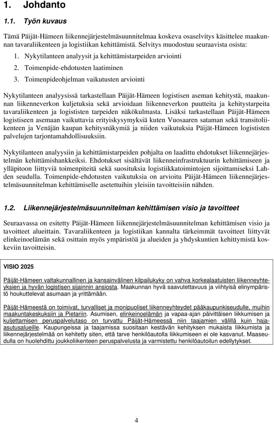 Toimenpideohjelman vaikutusten arviointi Nykytilanteen analyysissä tarkastellaan Päijät-Hämeen logistisen aseman kehitystä, maakunnan liikenneverkon kuljetuksia sekä arvioidaan liikenneverkon