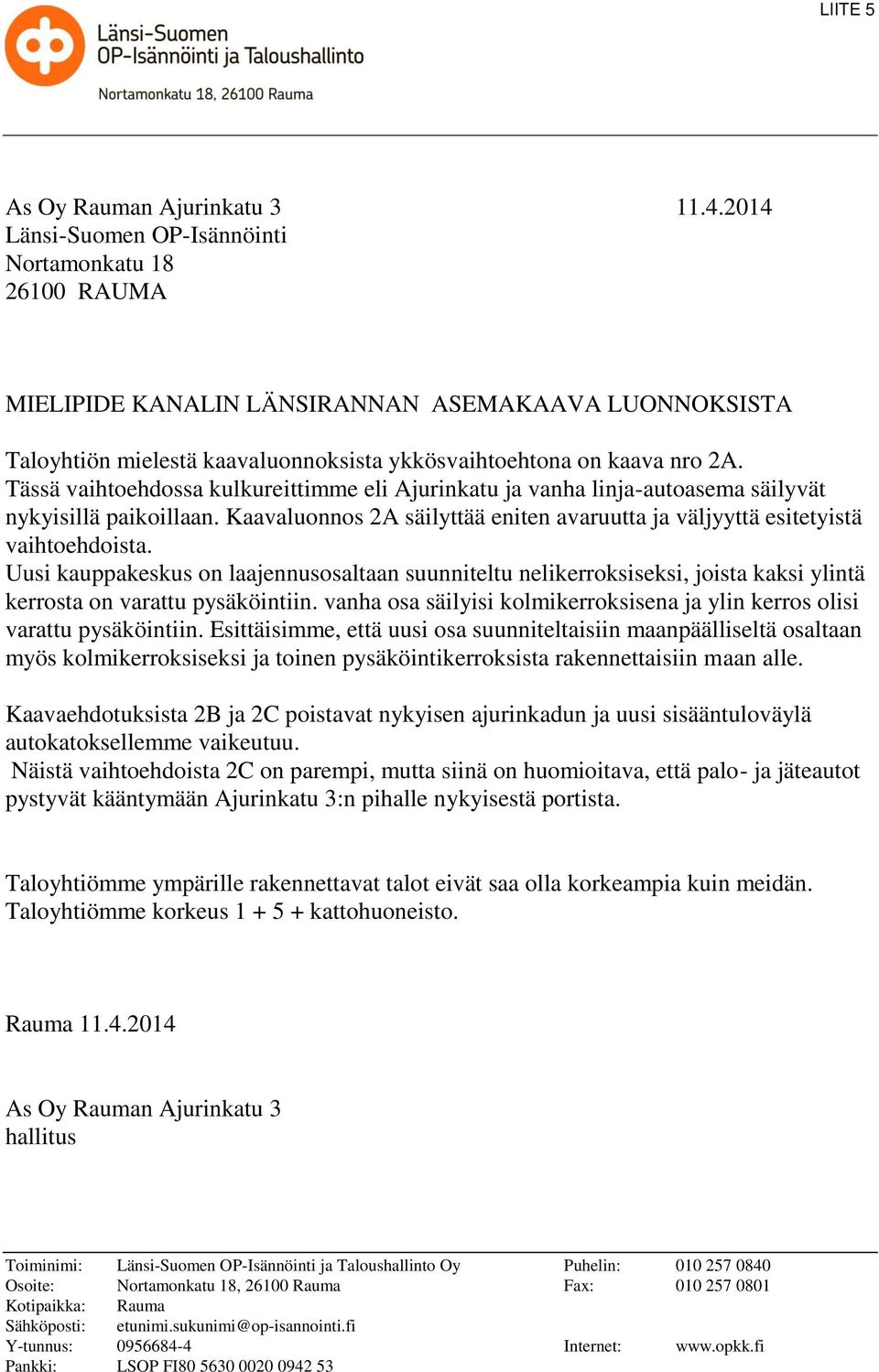 Tässä vaihtoehdossa kulkureittimme eli Ajurinkatu ja vanha linja-autoasema säilyvät nykyisillä paikoillaan. Kaavaluonnos 2A säilyttää eniten avaruutta ja väljyyttä esitetyistä vaihtoehdoista.