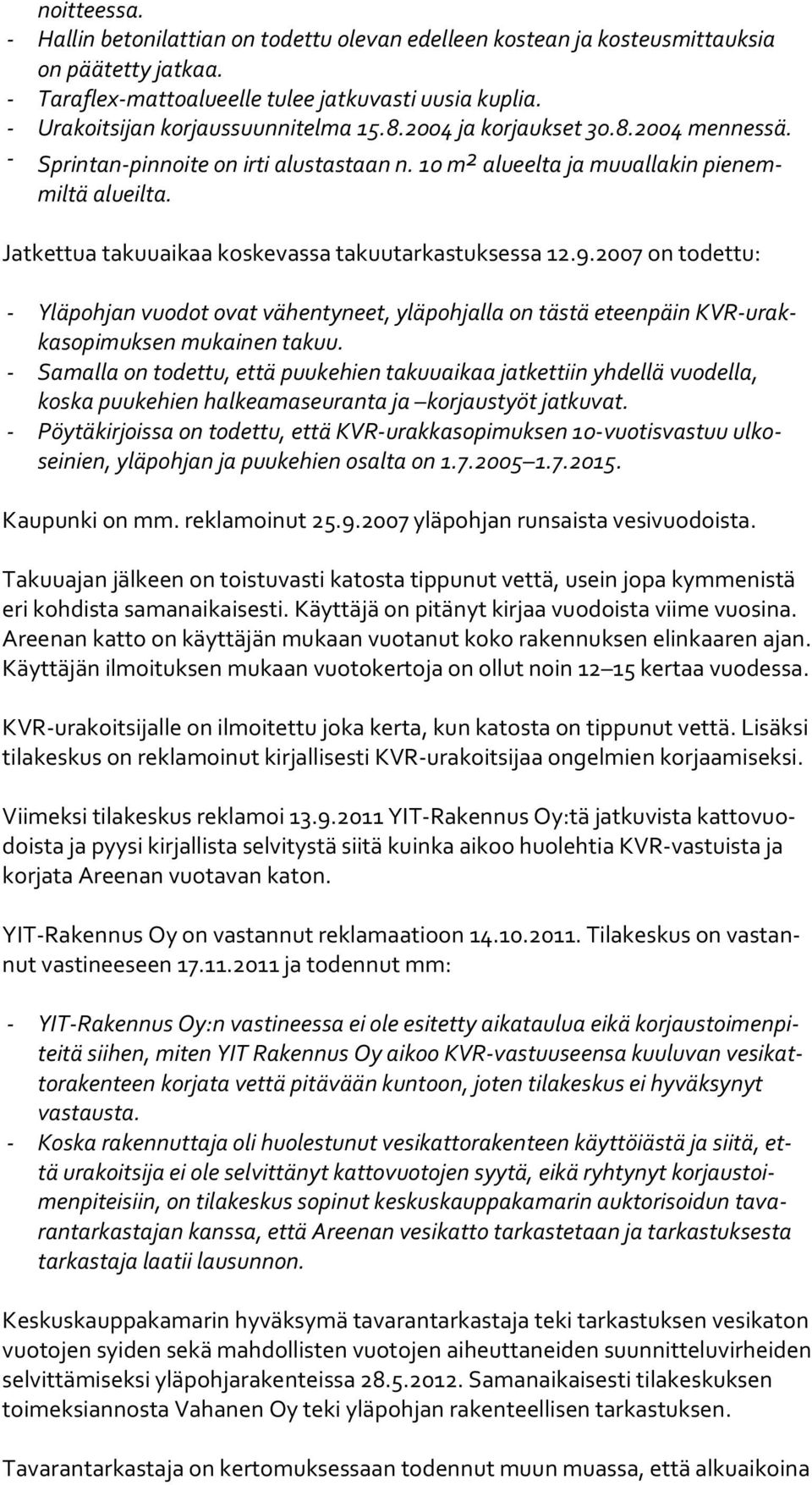 Jatkettua takuuaikaa koskevassa takuutarkastuksessa 12.9.2007 on todettu: - Yläpohjan vuodot ovat vähentyneet, yläpohjalla on tästä eteenpäin KVR-urakka so pi muk sen mukainen takuu.