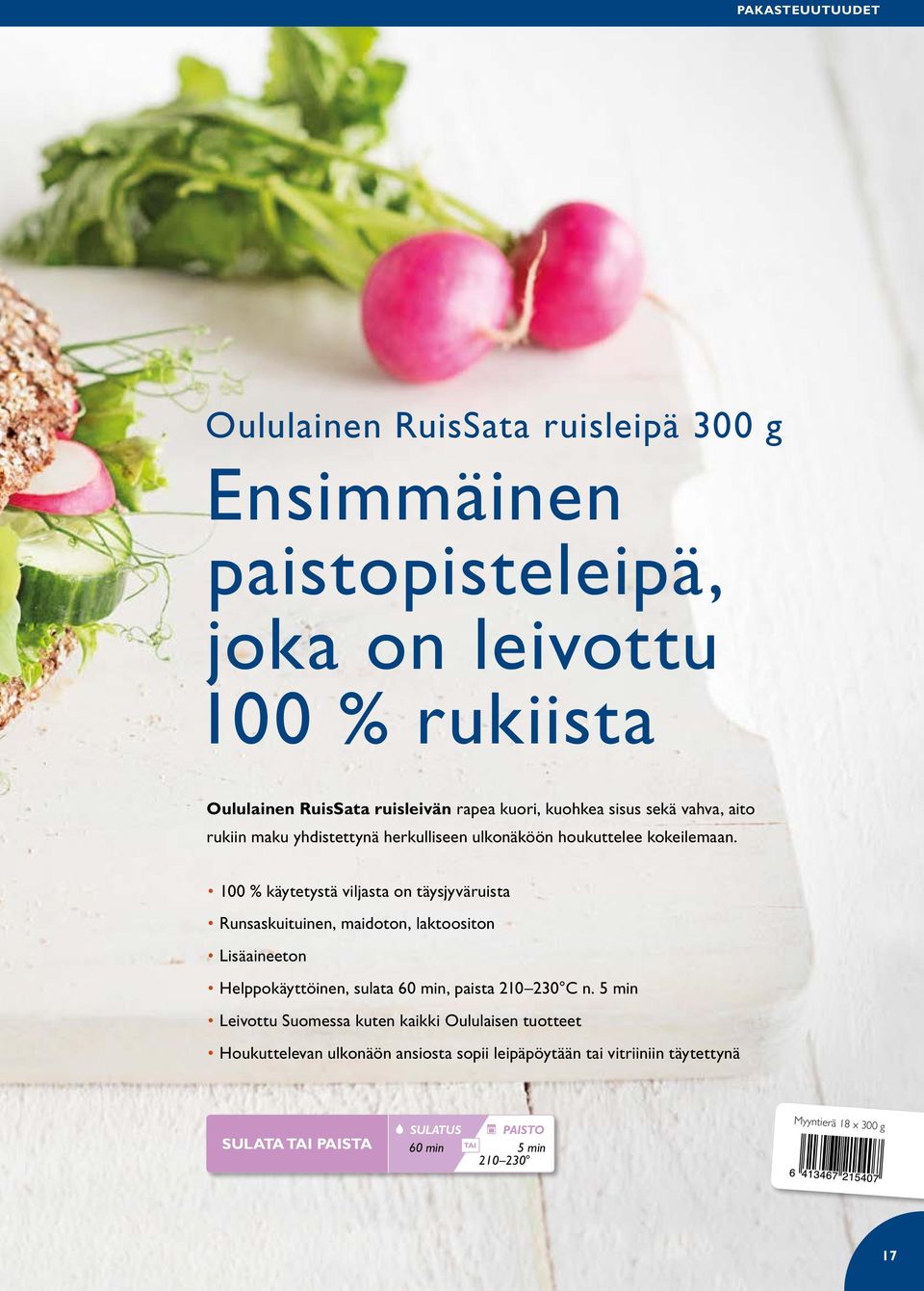 100 % käytetystä viljasta on täysjyväruista Runsaskuituinen, maidoton, laktoositon Lisäaineeton Helppokäyttöinen, sulata 60 min, paista 210 230 C n.
