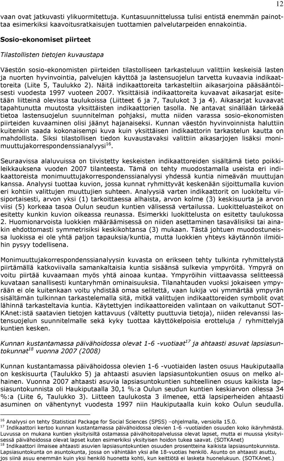 lastensuojelun tarvetta kuvaavia indikaattoreita (Liite 5, Taulukko 2). Näitä indikaattoreita tarkasteltiin aikasarjoina pääsääntöisesti vuodesta 1997 vuoteen 2007.