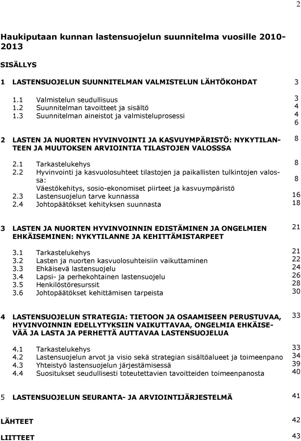 2 Hyvinvointi ja kasvuolosuhteet tilastojen ja paikallisten tulkintojen valossa: Väestökehitys, sosio-ekonomiset piirteet ja kasvuympäristö 2.3 Lastensuojelun tarve kunnassa 2.