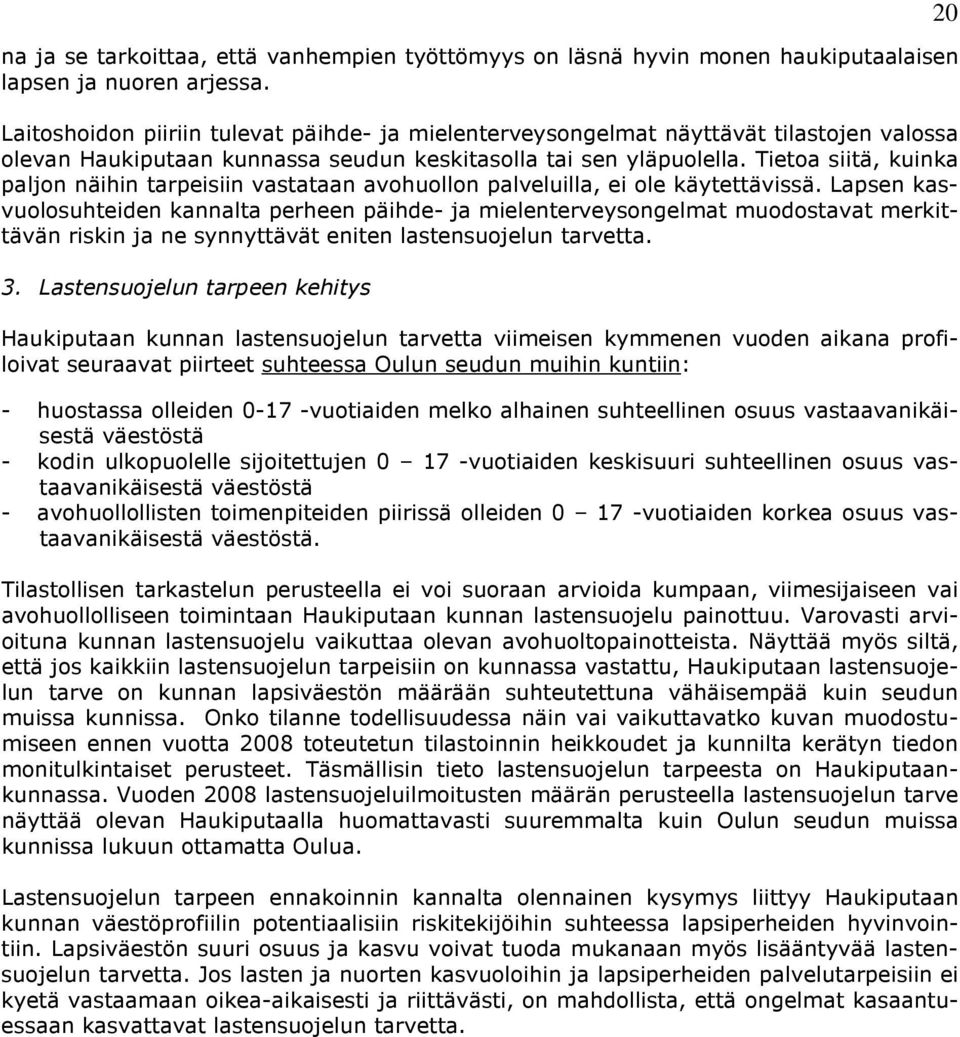 Tietoa siitä, kuinka paljon näihin tarpeisiin vastataan avohuollon palveluilla, ei ole käytettävissä.