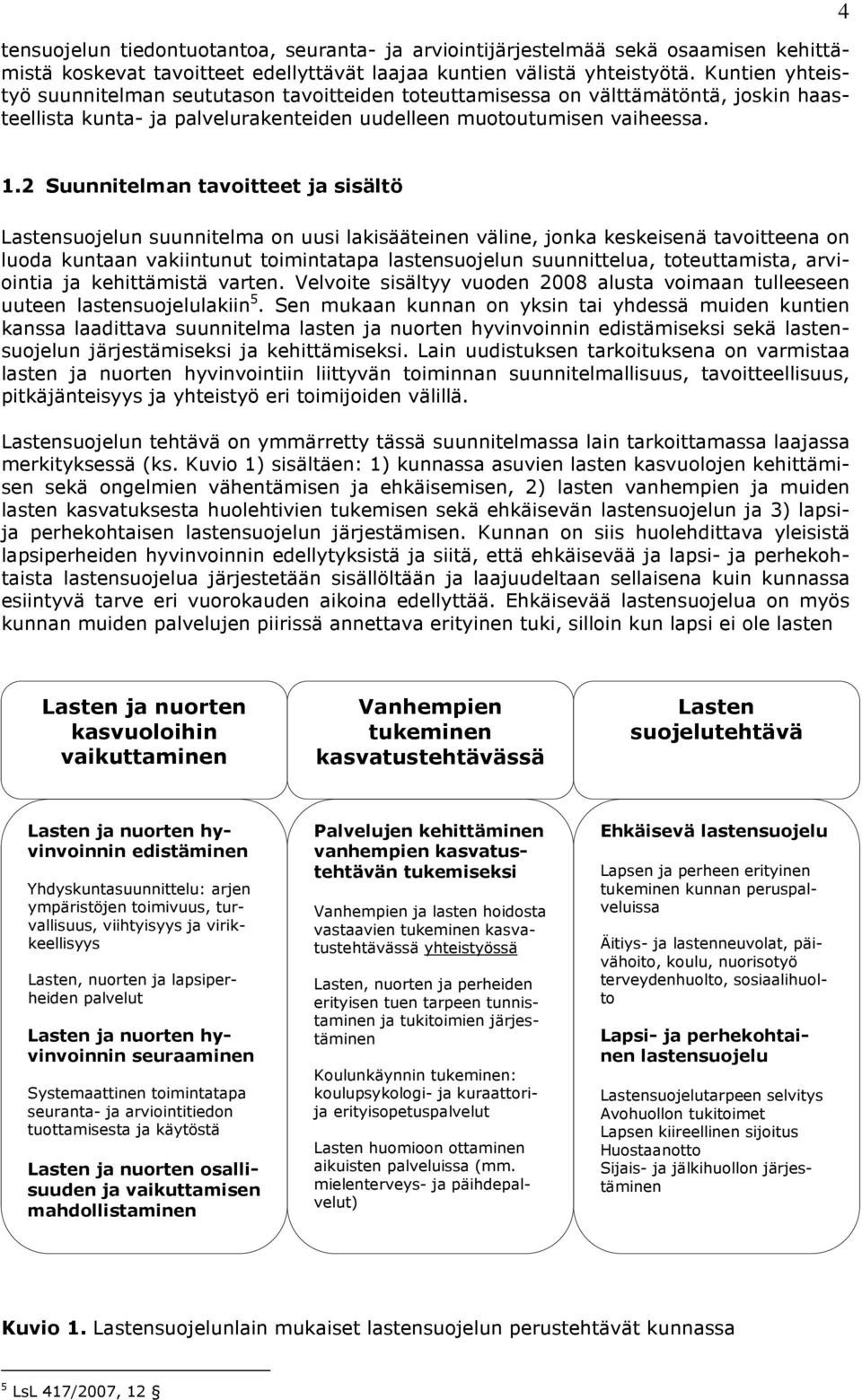 2 Suunnitelman tavoitteet ja sisältö Lastensuojelun suunnitelma on uusi lakisääteinen väline, jonka keskeisenä tavoitteena on luoda kuntaan vakiintunut toimintatapa lastensuojelun suunnittelua,