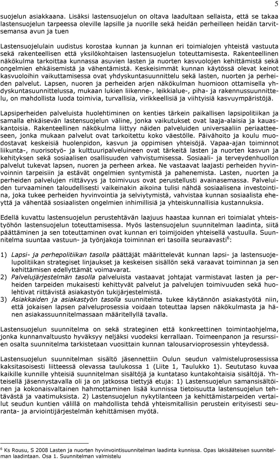 uudistus korostaa kunnan ja kunnan eri toimialojen yhteistä vastuuta sekä rakenteellisen että yksilökohtaisen lastensuojelun toteuttamisesta.