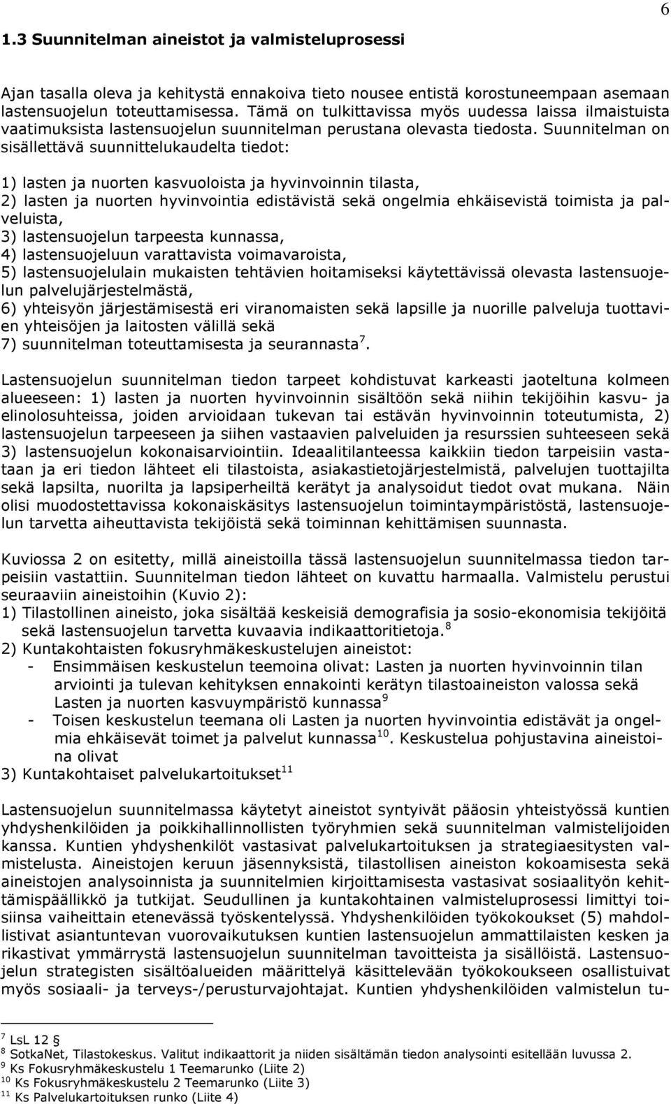 Suunnitelman on sisällettävä suunnittelukaudelta tiedot: 1) lasten ja nuorten kasvuoloista ja hyvinvoinnin tilasta, 2) lasten ja nuorten hyvinvointia edistävistä sekä ongelmia ehkäisevistä toimista