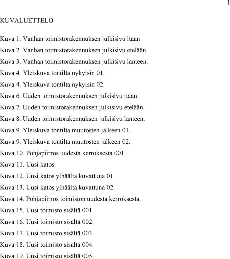 Uuden toimistorakennuksen julkisivu länteen. Kuva 9. Yleiskuva tontilta muutosten jälkeen 01. Kuva 9. Yleiskuva tontilta muutosten jälkeen 02. Kuva 10. Pohjapiirros uudesta kerroksesta 001. Kuva 11.