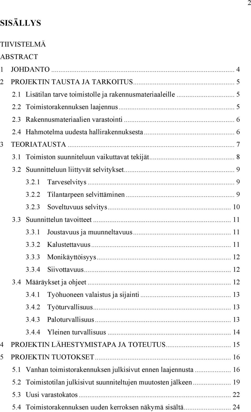 .. 9 3.2.3 Soveltuvuus selvitys... 10 3.3 Suunnittelun tavoitteet... 11 3.3.1 Joustavuus ja muunneltavuus... 11 3.3.2 Kalustettavuus... 11 3.3.3 Monikäyttöisyys... 12 3.3.4 Siivottavuus... 12 3.4 Määräykset ja ohjeet.