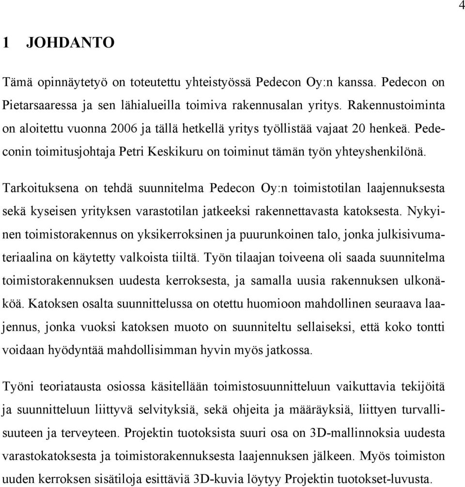 Tarkoituksena on tehdä suunnitelma Pedecon Oy:n toimistotilan laajennuksesta sekä kyseisen yrityksen varastotilan jatkeeksi rakennettavasta katoksesta.