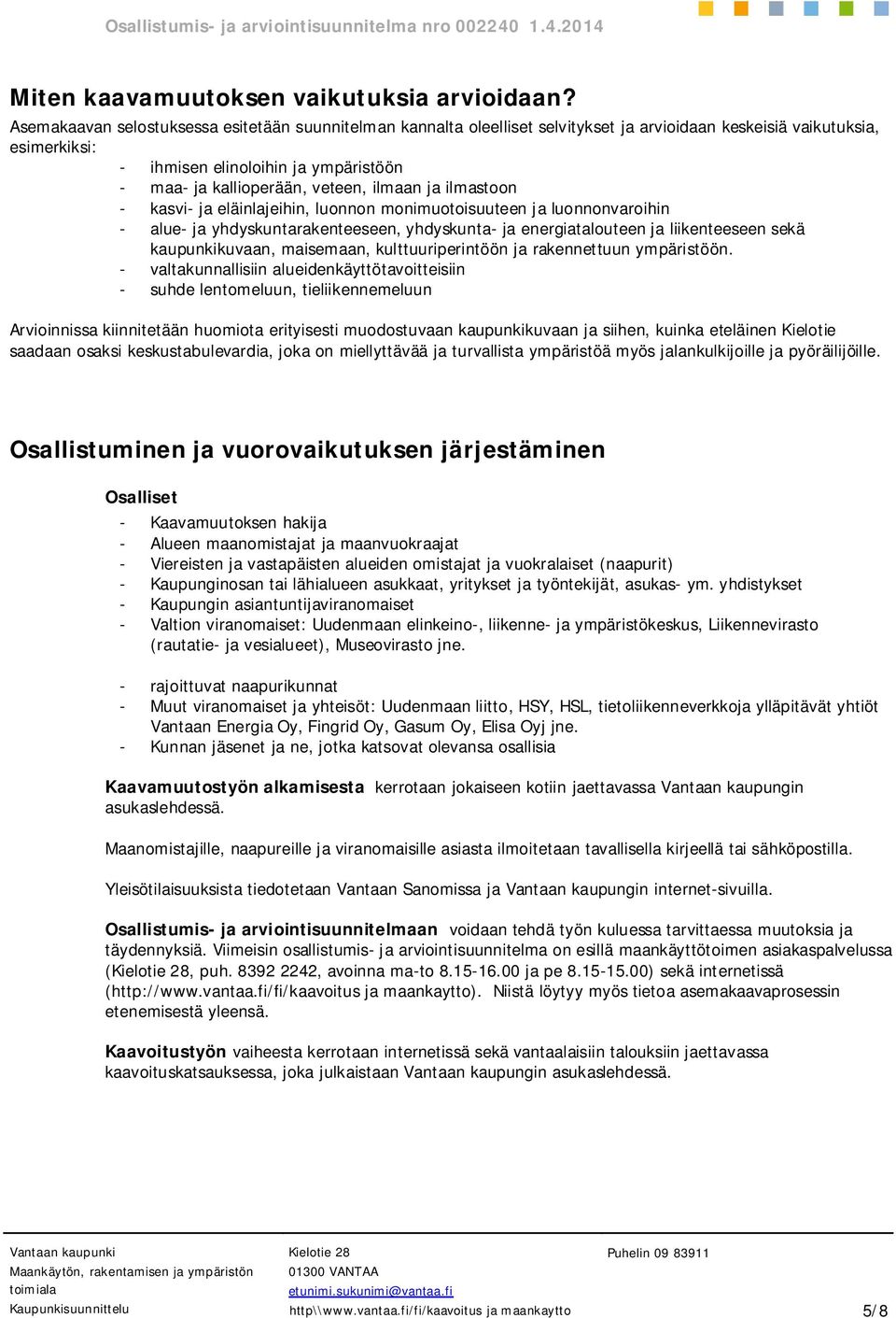 ilmaan ja ilmastoon - kasvi- ja eläinlajeihin, luonnon monimuotoisuuteen ja luonnonvaroihin - alue- ja yhdyskuntarakenteeseen, yhdyskunta- ja energiatalouteen ja liikenteeseen sekä kaupunkikuvaan,