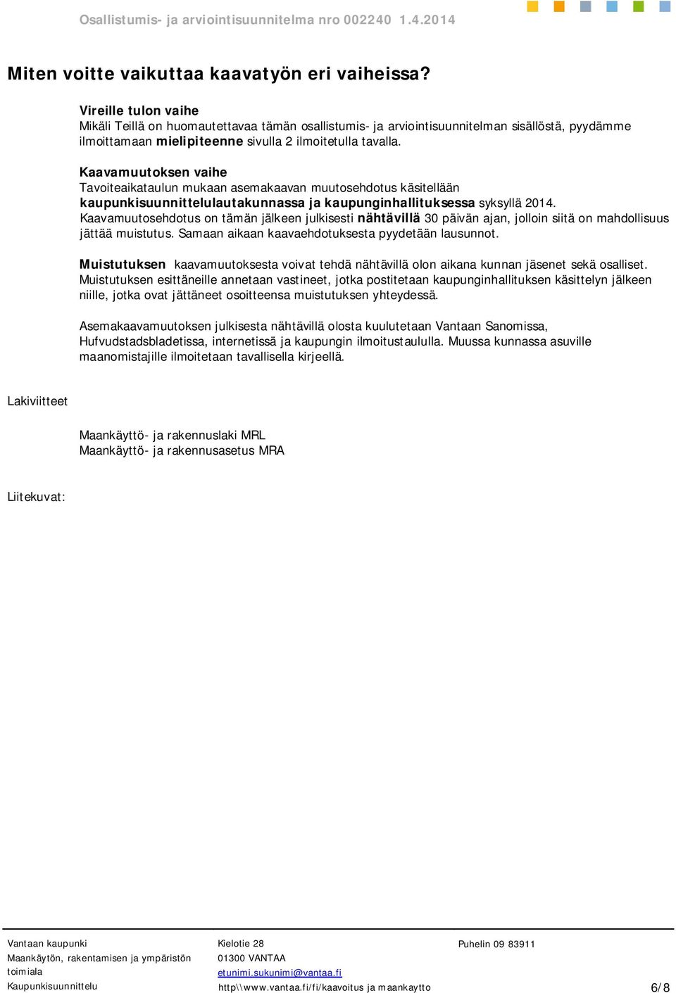 Kaavamuutoksen vaihe Tavoiteaikataulun mukaan asemakaavan muutosehdotus käsitellään kaupunkisuunnittelulautakunnassa ja kaupunginhallituksessa syksyllä 2014.