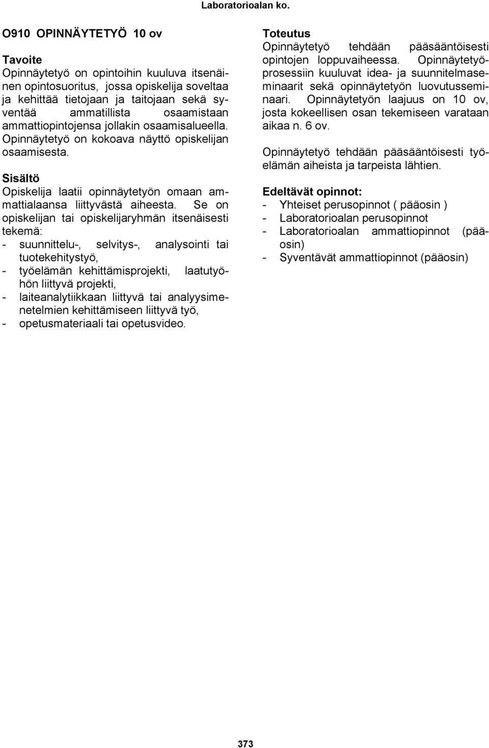 Se on opiskelijan tai opiskelijaryhmän itsenäisesti tekemä: - suunnittelu-, selvitys-, analysointi tai tuotekehitystyö, - työelämän kehittämisprojekti, laatutyöhön liittyvä projekti, -