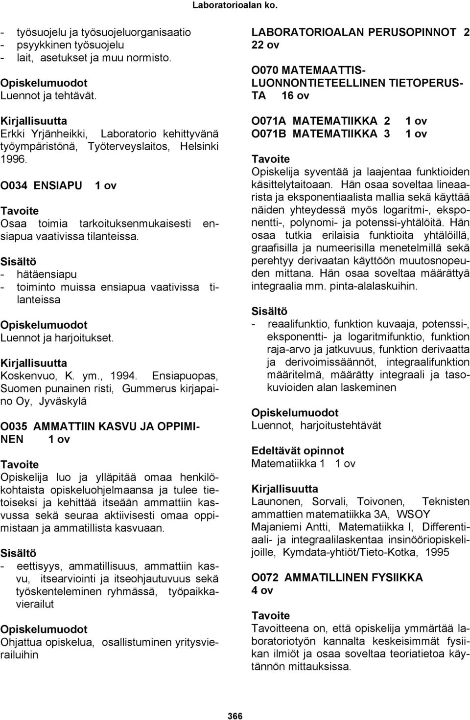 - hätäensiapu - toiminto muissa ensiapua vaativissa tilanteissa Luennot ja harjoitukset. Koskenvuo, K. ym., 1994.