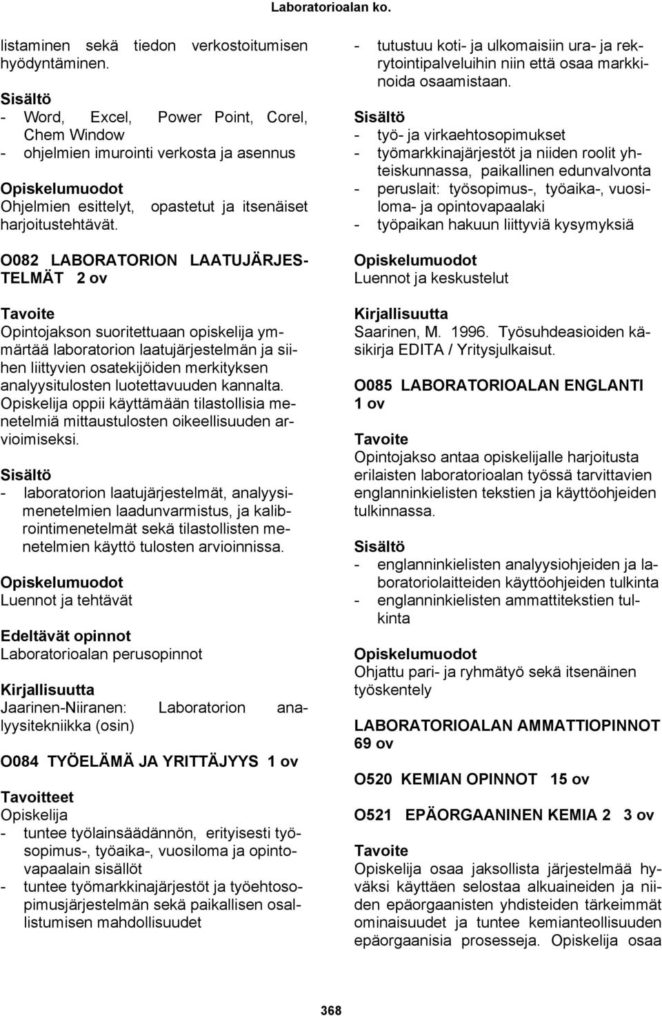 O082 LABORATORION LAATUJÄRJES- TELMÄT 2 ov Opintojakson suoritettuaan opiskelija ymmärtää laboratorion laatujärjestelmän ja siihen liittyvien osatekijöiden merkityksen analyysitulosten luotettavuuden