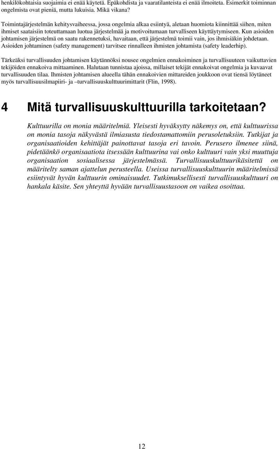 käyttäytymiseen. Kun asioiden johtamisen järjestelmä on saatu rakennetuksi, havaitaan, että järjestelmä toimii vain, jos ihmisiäkin johdetaan.