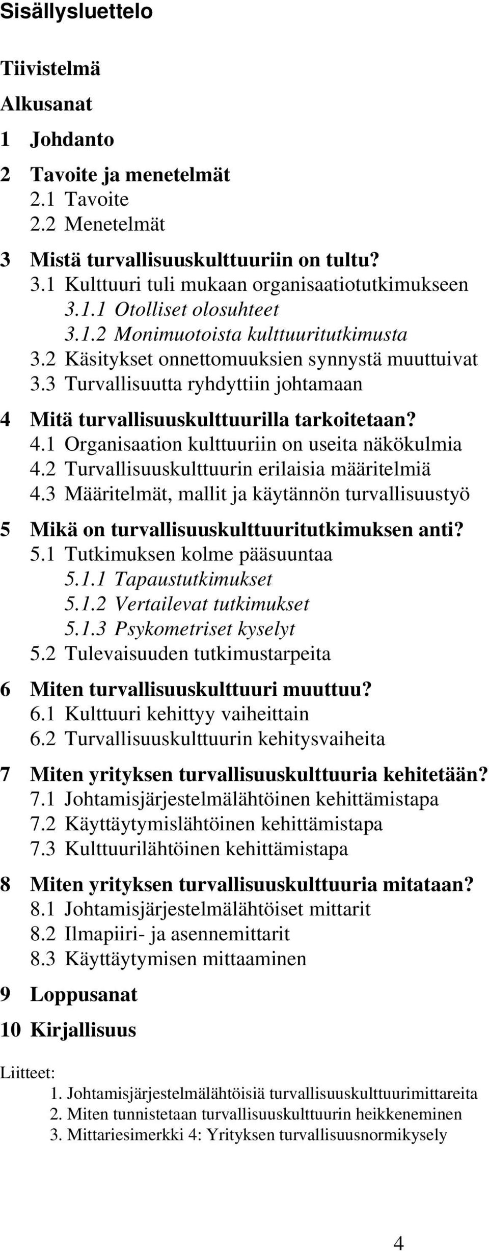 2 Turvallisuuskulttuurin erilaisia määritelmiä 4.3 Määritelmät, mallit ja käytännön turvallisuustyö 5 Mikä on turvallisuuskulttuuritutkimuksen anti? 5.1 Tutkimuksen kolme pääsuuntaa 5.1.1 Tapaustutkimukset 5.