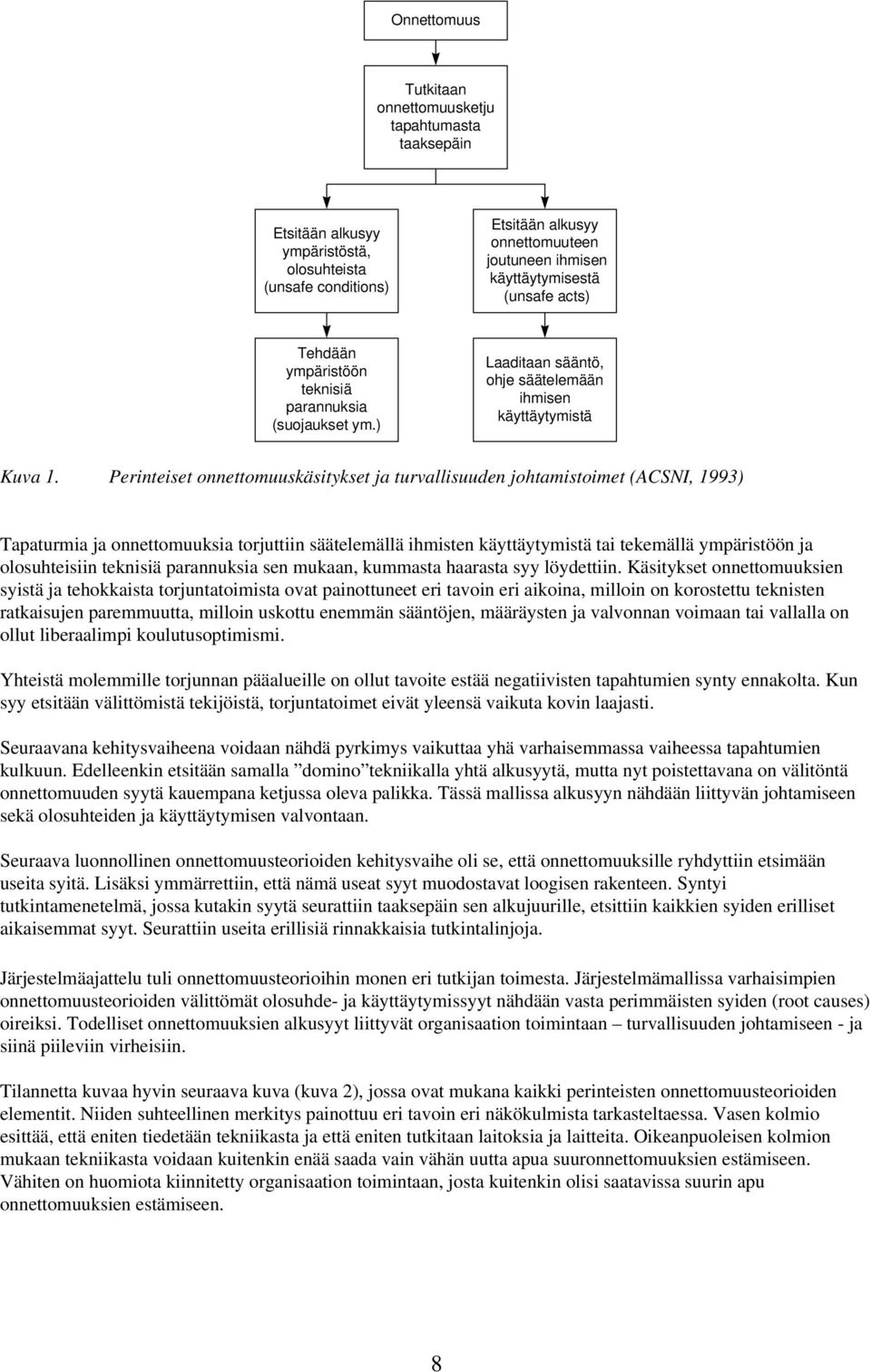 Perinteiset onnettomuuskäsitykset ja turvallisuuden johtamistoimet (ACSNI, 1993) Tapaturmia ja onnettomuuksia torjuttiin säätelemällä ihmisten käyttäytymistä tai tekemällä ympäristöön ja