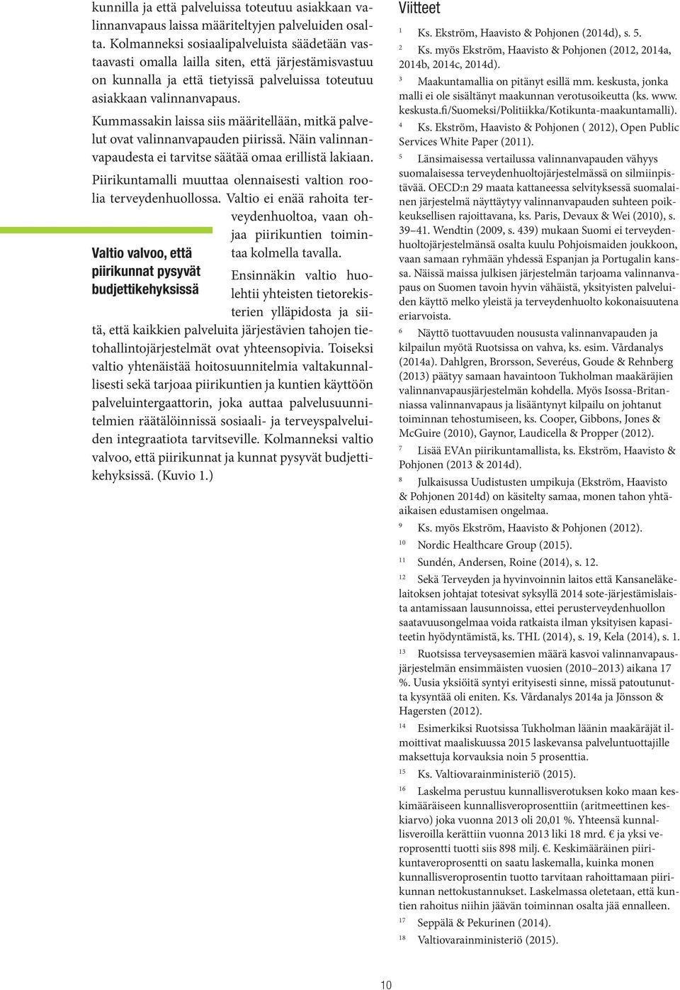 Kummassakin laissa siis määritellään, mitkä palvelut ovat valinnanvapauden piirissä. Näin valinnanvapaudesta ei tarvitse säätää omaa erillistä lakiaan.