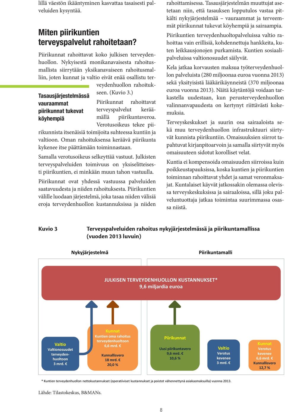 ) Tasausjärjestelmässä vauraammat Piirikunnat rahoittavat piirikunnat tukevat terveyspalvelut keräämällä piirikuntaveroa.