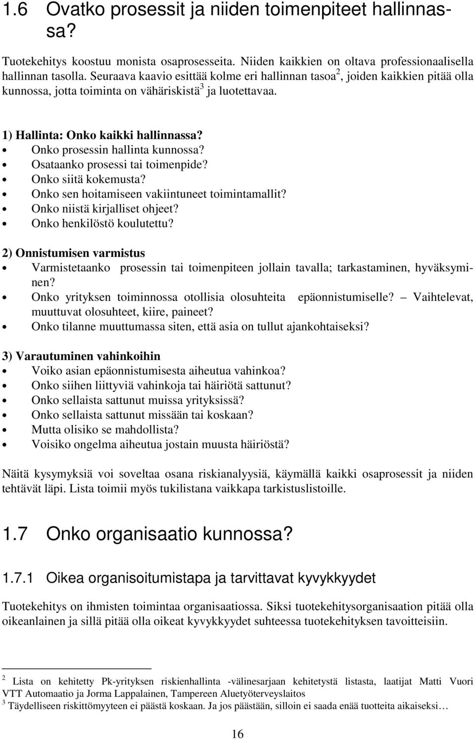 Onko prosessin hallinta kunnossa? Osataanko prosessi tai toimenpide? Onko siitä kokemusta? Onko sen hoitamiseen vakiintuneet toimintamallit? Onko niistä kirjalliset ohjeet? Onko henkilöstö koulutettu?