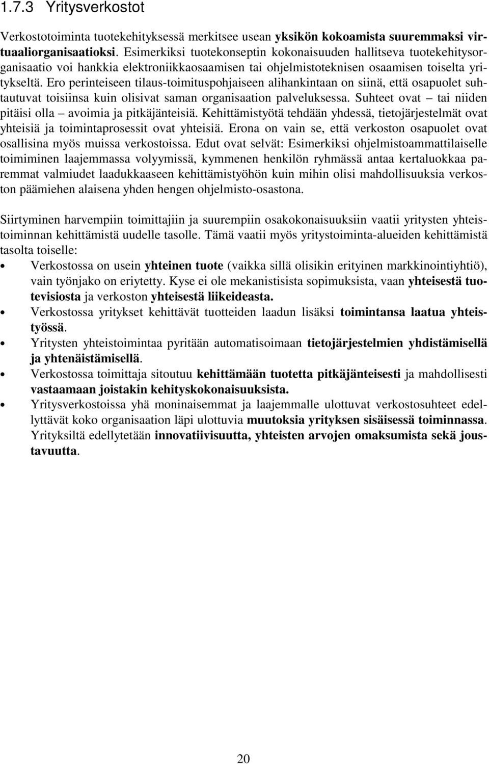 Ero perinteiseen tilaus-toimituspohjaiseen alihankintaan on siinä, että osapuolet suhtautuvat toisiinsa kuin olisivat saman organisaation palveluksessa.