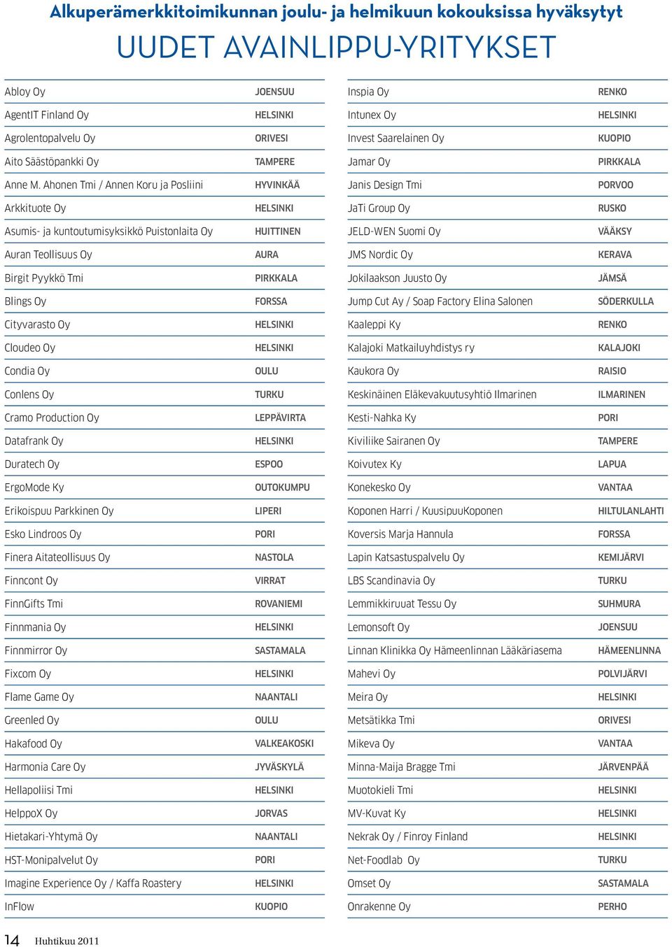 Ahonen Tmi / Annen Koru ja Posliini HYVINKÄÄ Janis Design Tmi PORVOO Arkkituote Oy JaTi Group Oy RUSKO Asumis- ja kuntoutumisyksikkö Puistonlaita Oy HUITTINEN JELD-WEN Suomi Oy VÄÄKSY Auran