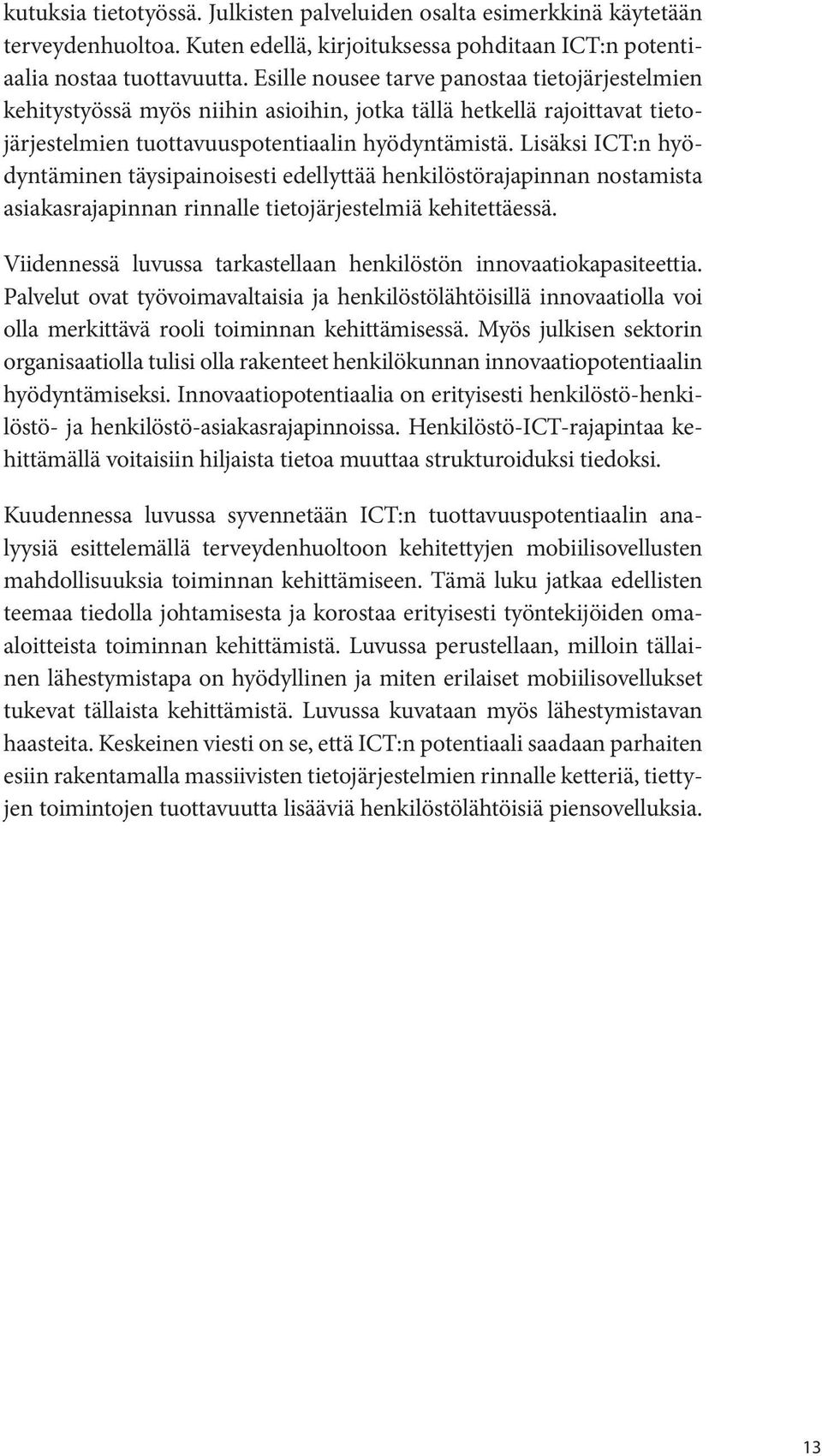 Lisäksi ICT:n hyödyntäminen täysipainoisesti edellyttää henkilöstörajapinnan nostamista asiakasrajapinnan rinnalle tietojärjestelmiä kehitettäessä.