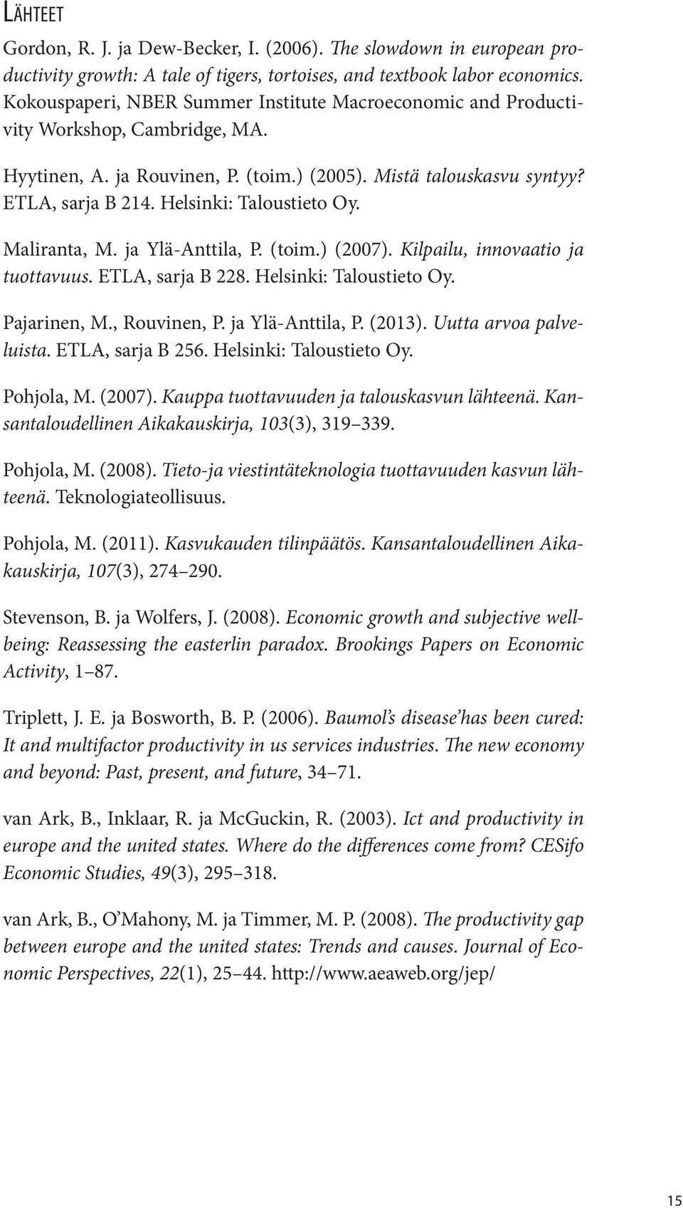 Helsinki: Taloustieto Oy. Maliranta, M. ja Ylä-Anttila, P. (toim.) (2007). Kilpailu, innovaatio ja tuottavuus. ETLA, sarja B 228. Helsinki: Taloustieto Oy. Pajarinen, M., Rouvinen, P.