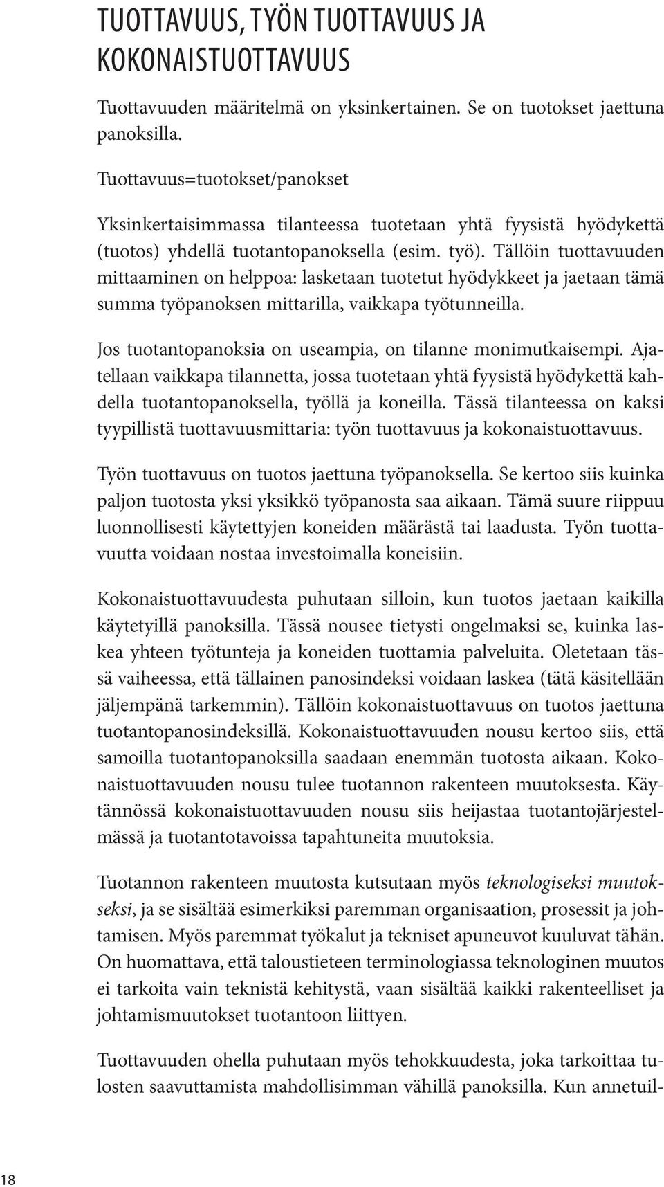 Tällöin tuottavuuden mittaaminen on helppoa: lasketaan tuotetut hyödykkeet ja jaetaan tämä summa työpanoksen mittarilla, vaikkapa työtunneilla.