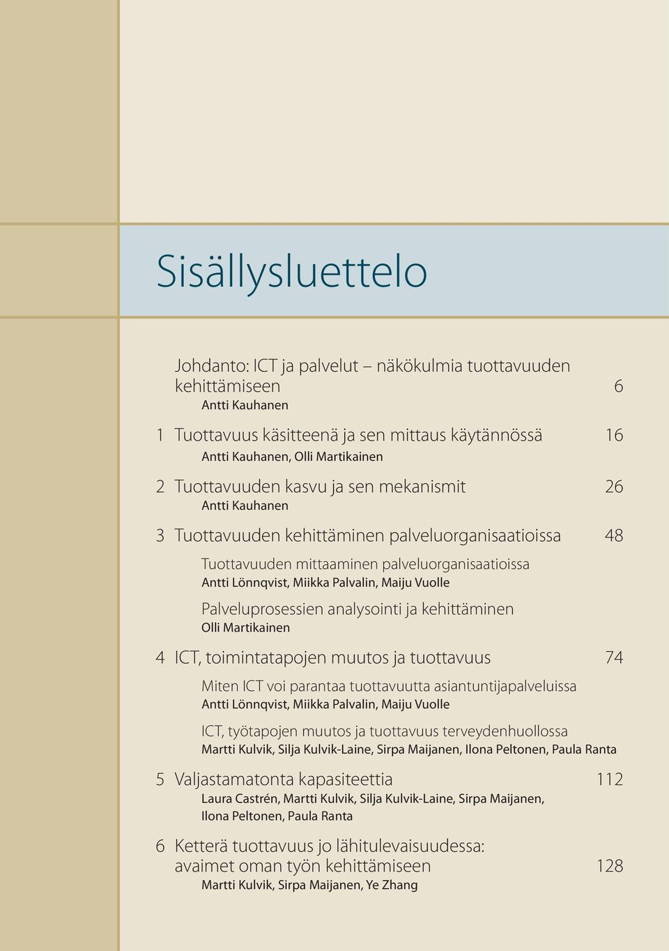 Palveluprosessien analysointi ja kehittäminen Olli Martikainen 4 ICT, toimintatapojen muutos ja tuottavuus 74 Miten ICT voi parantaa tuottavuutta asiantuntijapalveluissa Antti Lönnqvist, Miikka