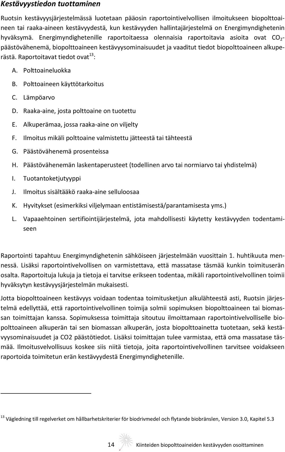 Energimyndighetenille raportoitaessa olennaisia raportoitavia asioita ovat CO 2 - päästövähenemä, biopolttoaineen kestävyysominaisuudet ja vaaditut tiedot biopolttoaineen alkuperästä.