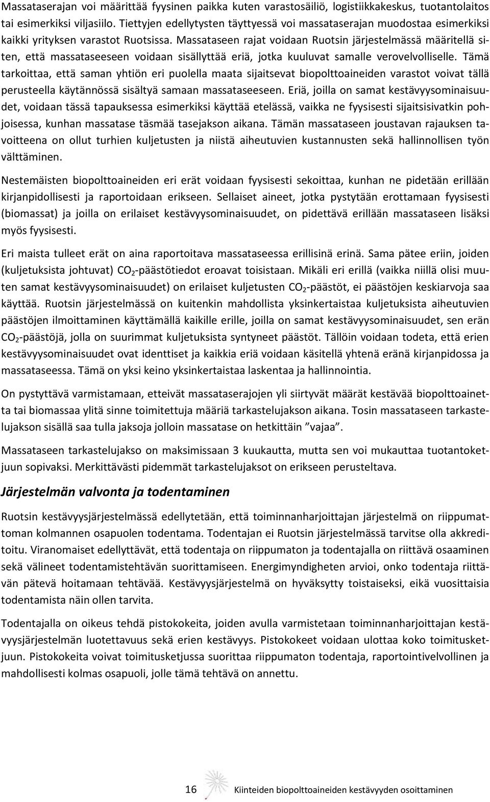 Massataseen rajat voidaan Ruotsin järjestelmässä määritellä siten, että massataseeseen voidaan sisällyttää eriä, jotka kuuluvat samalle verovelvolliselle.