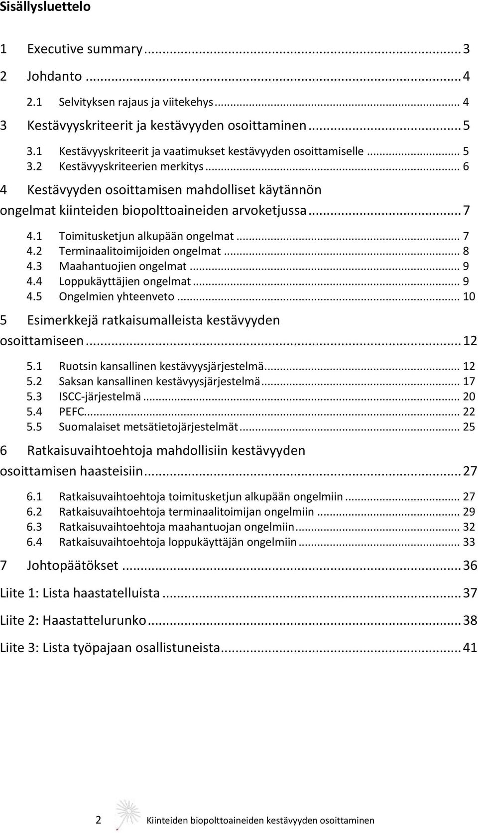 .. 6 4 Kestävyyden osoittamisen mahdolliset käytännön ongelmat kiinteiden biopolttoaineiden arvoketjussa... 7 4.1 Toimitusketjun alkupään ongelmat... 7 4.2 Terminaalitoimijoiden ongelmat... 8 4.