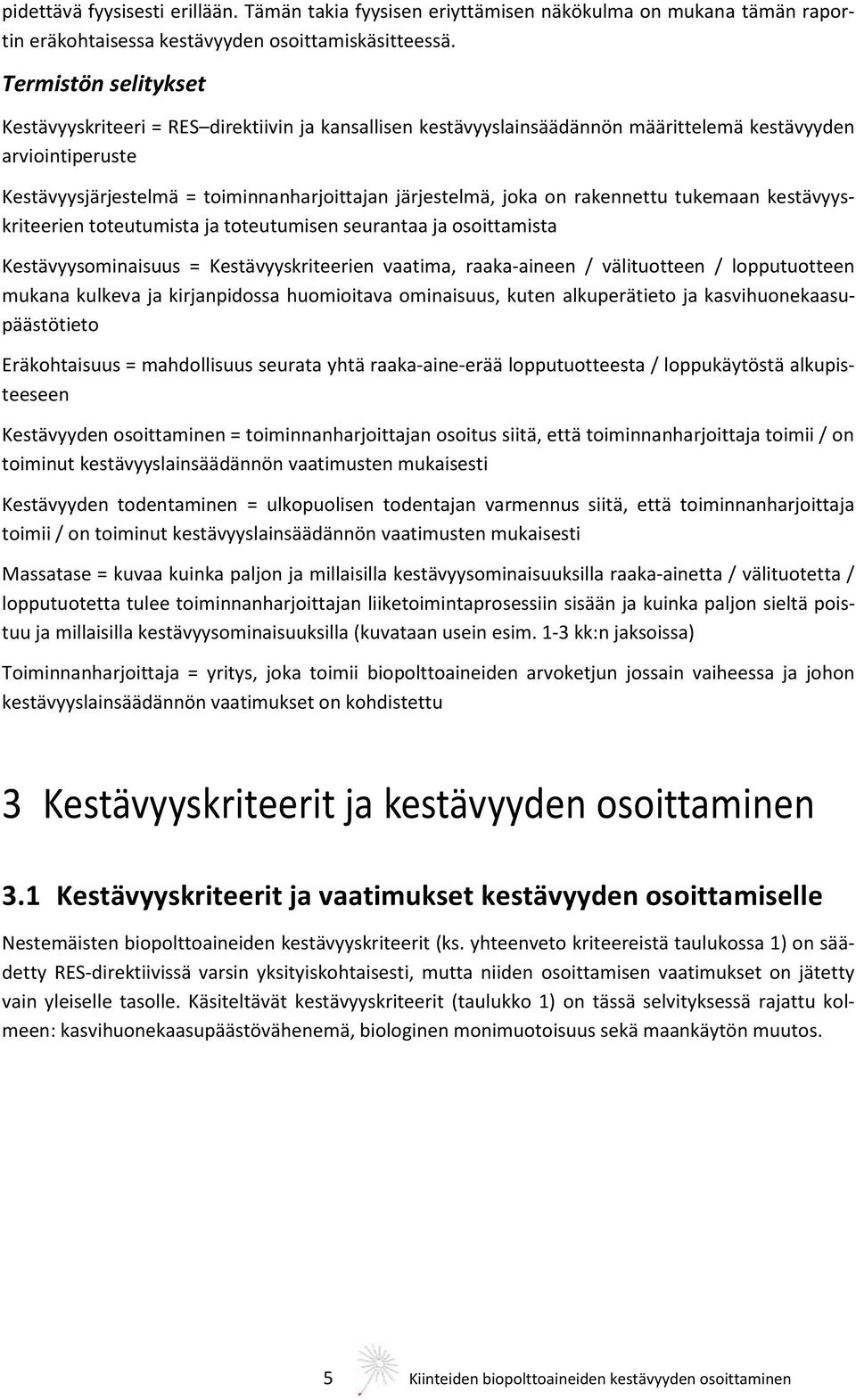 on rakennettu tukemaan kestävyyskriteerien toteutumista ja toteutumisen seurantaa ja osoittamista Kestävyysominaisuus = Kestävyyskriteerien vaatima, raaka-aineen / välituotteen / lopputuotteen mukana