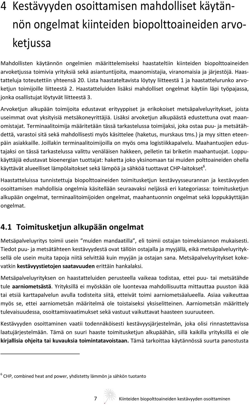 Lista haastateltavista löytyy liitteestä 1 ja haastattelurunko arvoketjun toimijoille liitteestä 2.