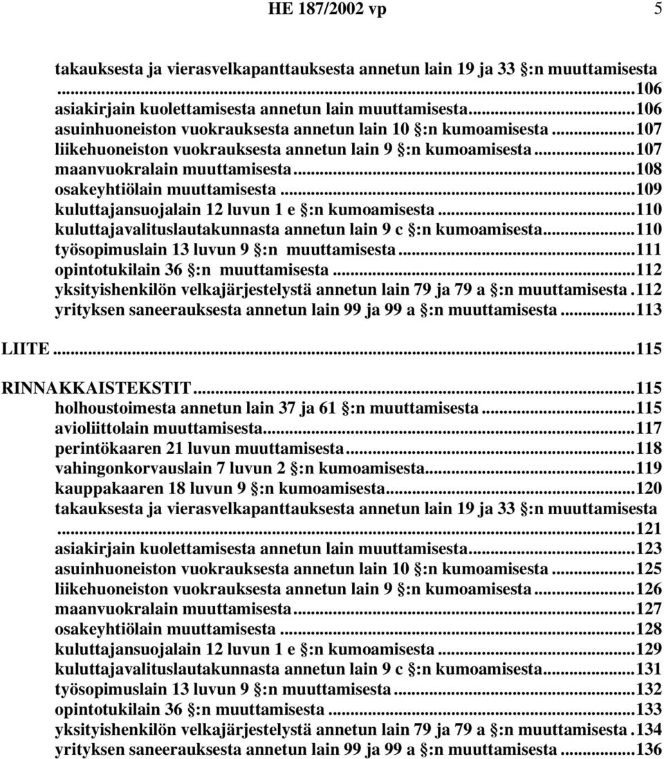 ..108 osakeyhtiölain muuttamisesta...109 kuluttajansuojalain 12 luvun 1 e :n kumoamisesta...110 kuluttajavalituslautakunnasta annetun lain 9 c :n kumoamisesta.