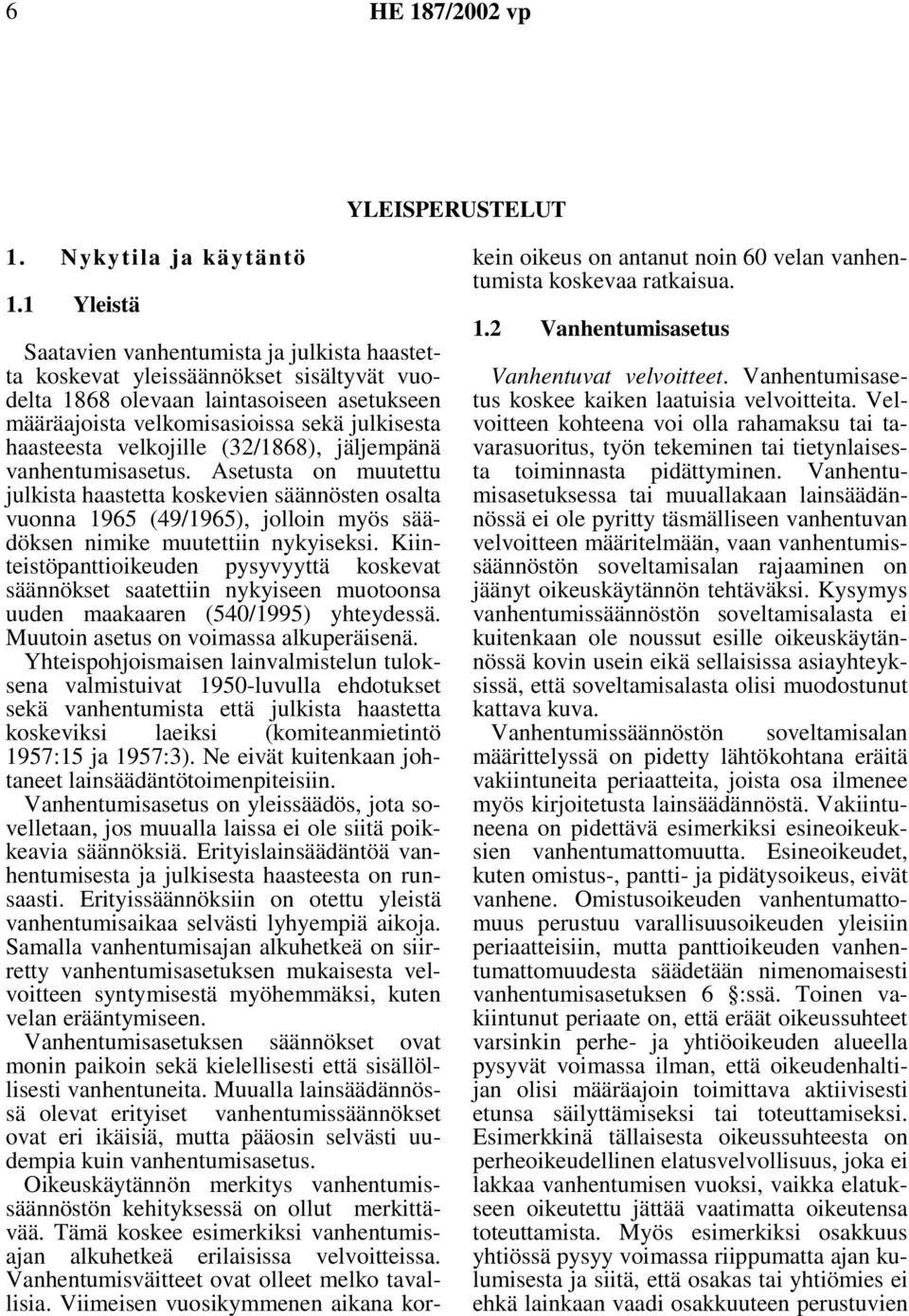 velkojille (32/1868), jäljempänä vanhentumisasetus. Asetusta on muutettu julkista haastetta koskevien säännösten osalta vuonna 1965 (49/1965), jolloin myös säädöksen nimike muutettiin nykyiseksi.