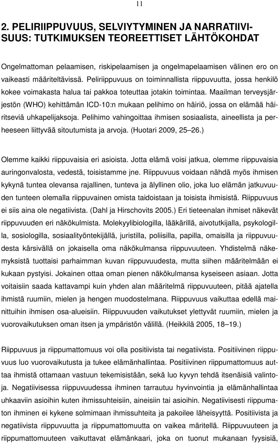 Maailman terveysjärjestön (WHO) kehittämän ICD-10:n mukaan pelihimo on häiriö, jossa on elämää häiritseviä uhkapelijaksoja.