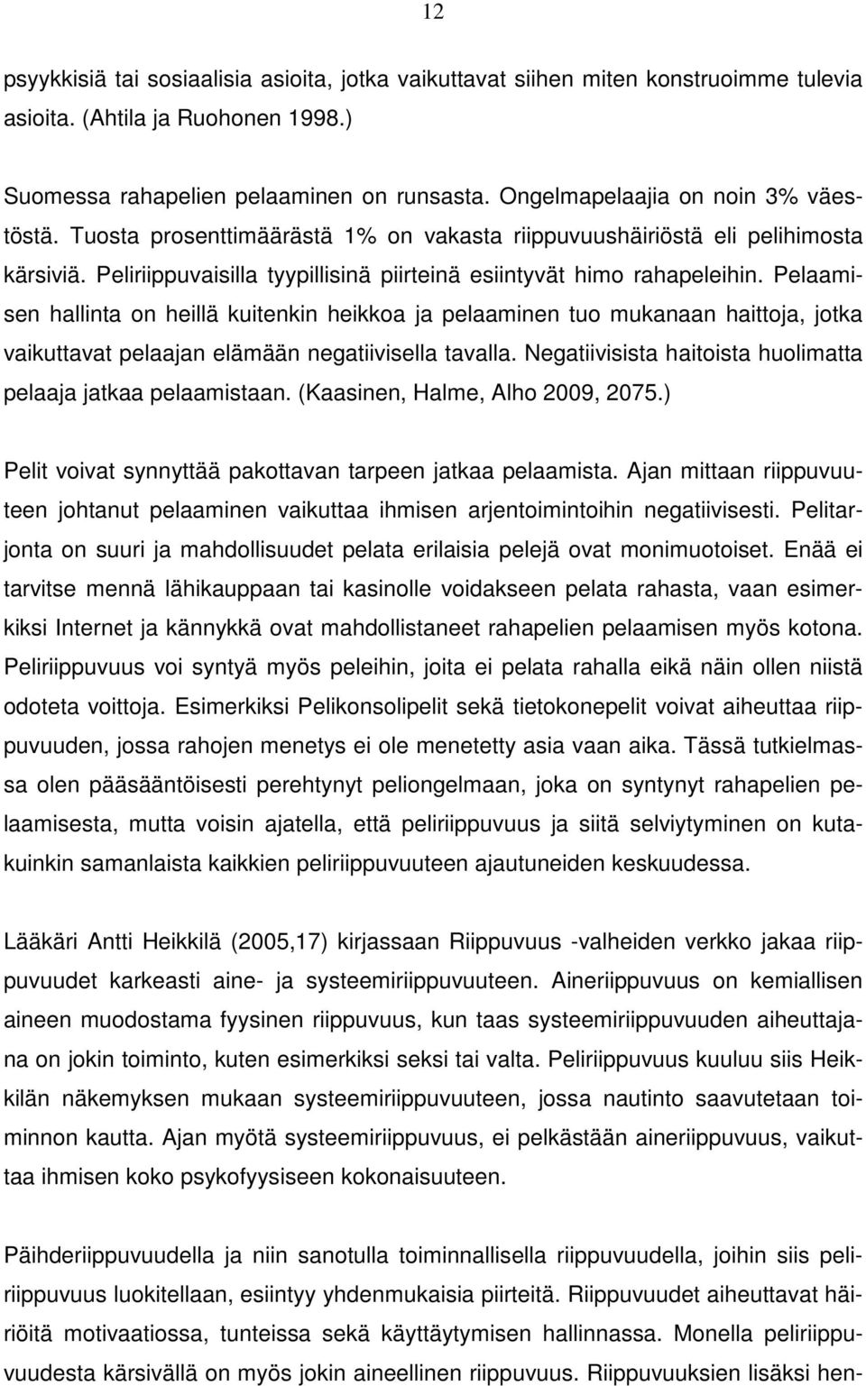 Pelaamisen hallinta on heillä kuitenkin heikkoa ja pelaaminen tuo mukanaan haittoja, jotka vaikuttavat pelaajan elämään negatiivisella tavalla.