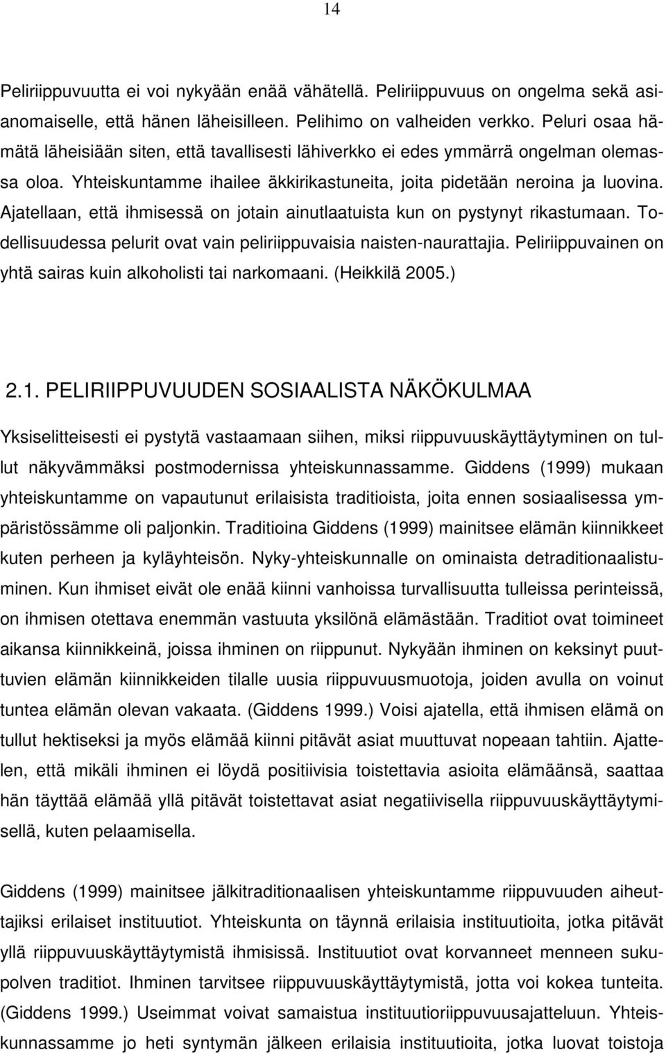 Ajatellaan, että ihmisessä on jotain ainutlaatuista kun on pystynyt rikastumaan. Todellisuudessa pelurit ovat vain peliriippuvaisia naisten-naurattajia.