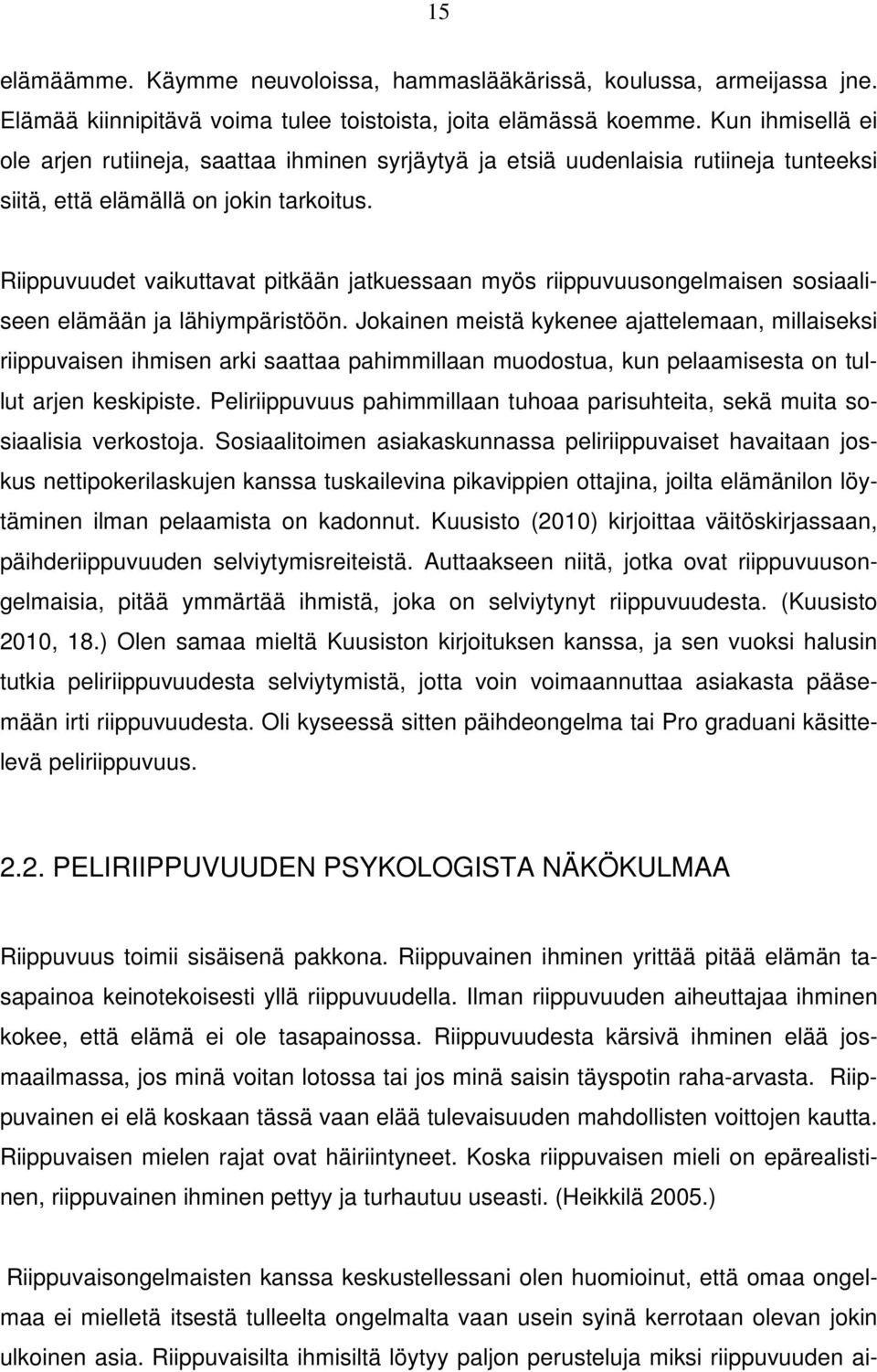 Riippuvuudet vaikuttavat pitkään jatkuessaan myös riippuvuusongelmaisen sosiaaliseen elämään ja lähiympäristöön.