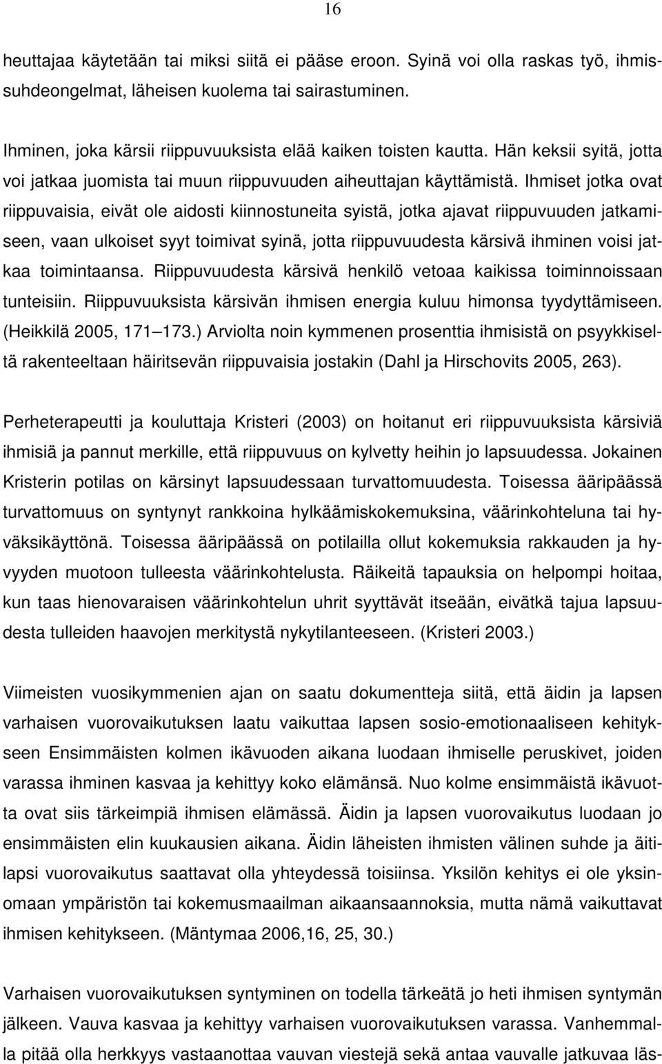 Ihmiset jotka ovat riippuvaisia, eivät ole aidosti kiinnostuneita syistä, jotka ajavat riippuvuuden jatkamiseen, vaan ulkoiset syyt toimivat syinä, jotta riippuvuudesta kärsivä ihminen voisi jatkaa