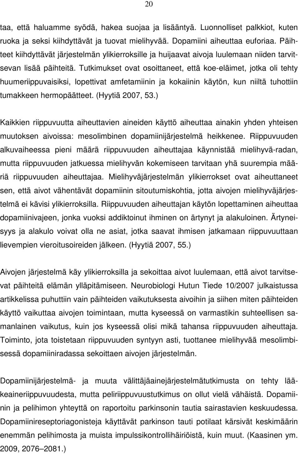 Tutkimukset ovat osoittaneet, että koe-eläimet, jotka oli tehty huumeriippuvaisiksi, lopettivat amfetamiinin ja kokaiinin käytön, kun niiltä tuhottiin tumakkeen hermopäätteet. (Hyytiä 2007, 53.