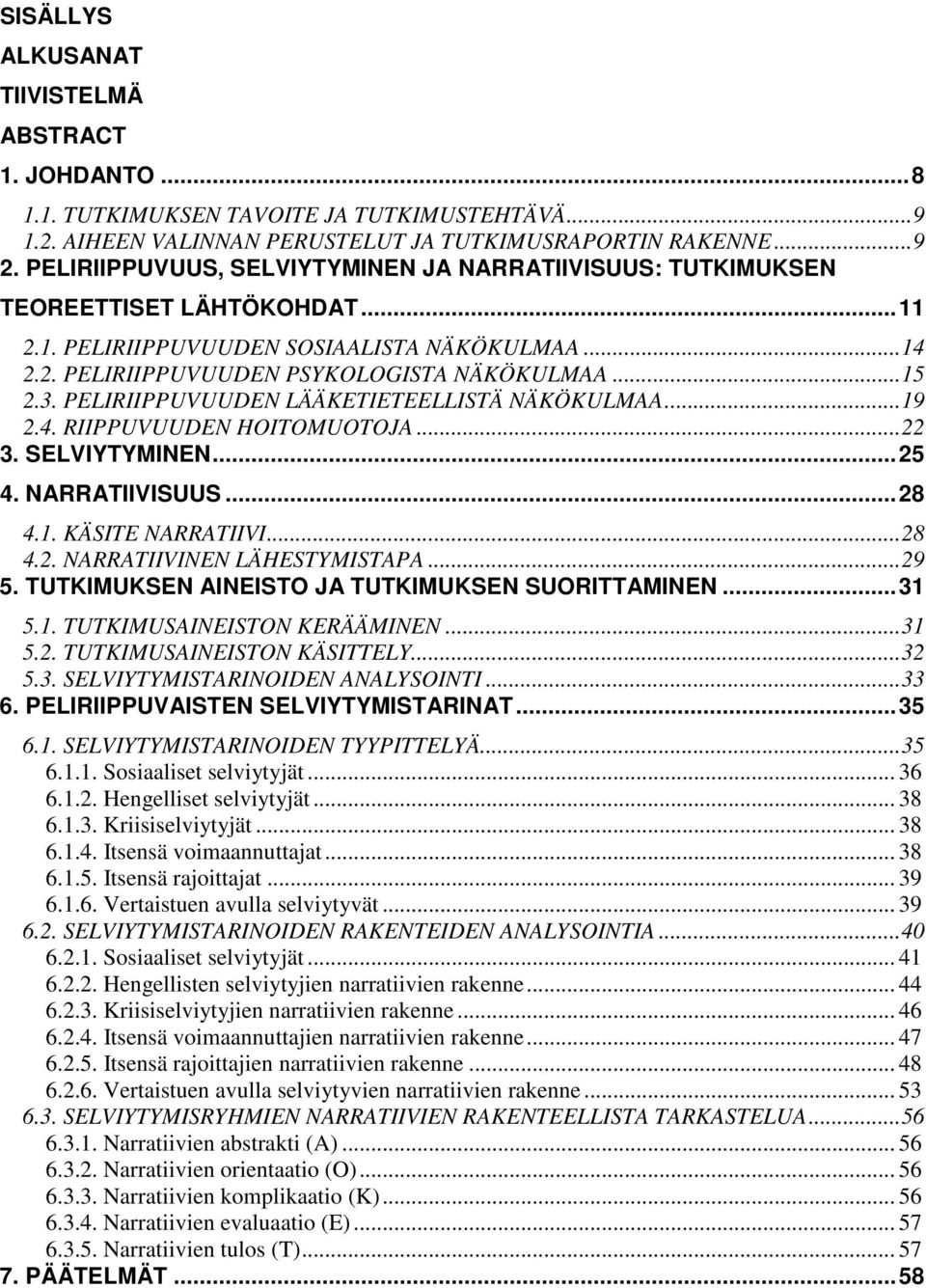 PELIRIIPPUVUUDEN LÄÄKETIETEELLISTÄ NÄKÖKULMAA...19 2.4. RIIPPUVUUDEN HOITOMUOTOJA...22 3. SELVIYTYMINEN...25 4. NARRATIIVISUUS...28 4.1. KÄSITE NARRATIIVI...28 4.2. NARRATIIVINEN LÄHESTYMISTAPA...29 5.