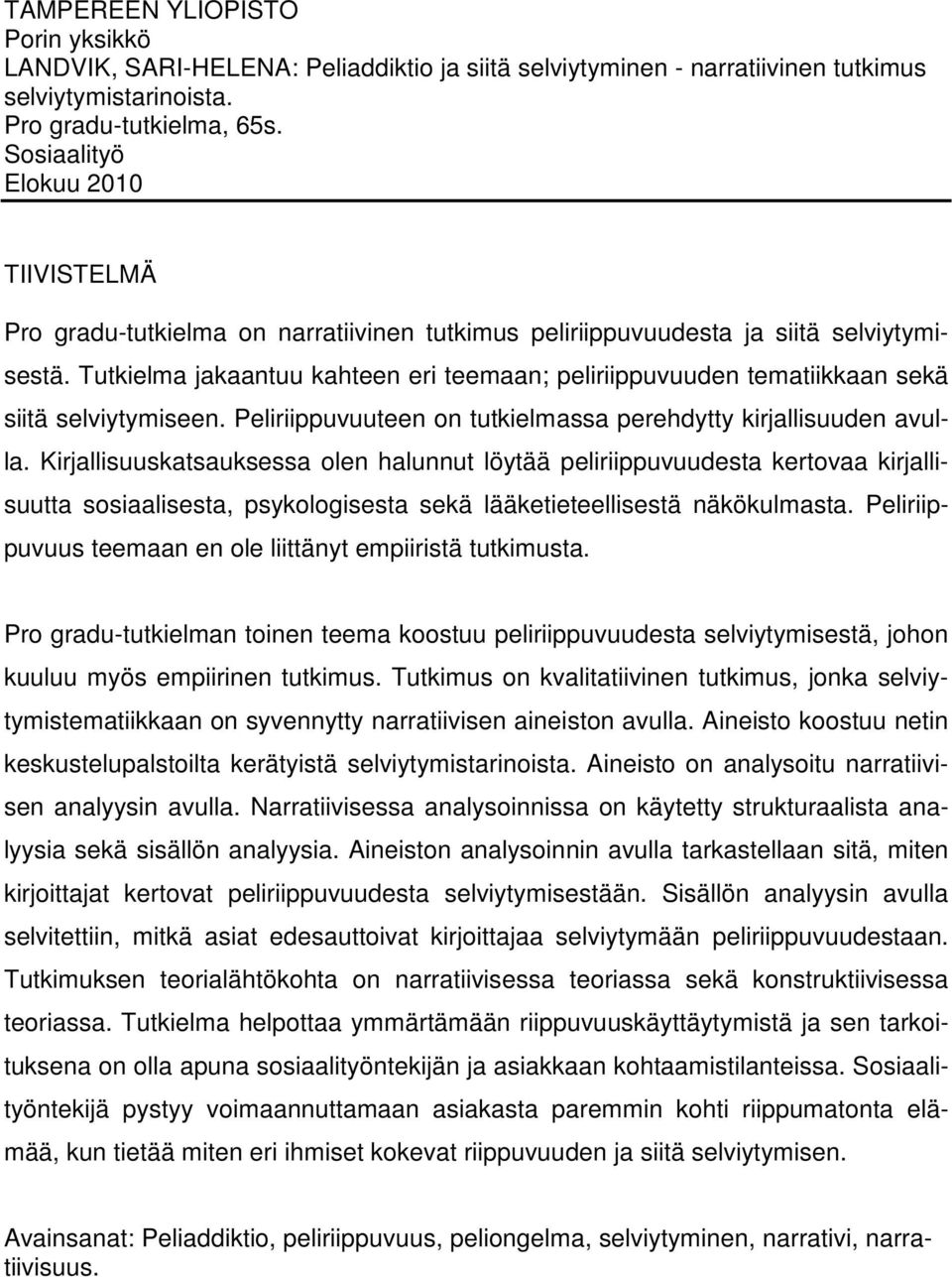 Tutkielma jakaantuu kahteen eri teemaan; peliriippuvuuden tematiikkaan sekä siitä selviytymiseen. Peliriippuvuuteen on tutkielmassa perehdytty kirjallisuuden avulla.