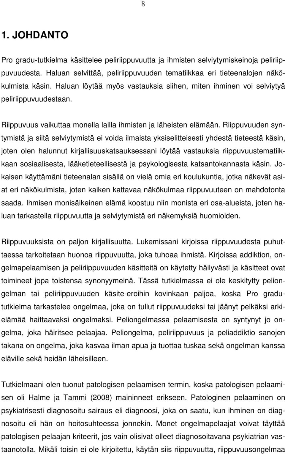 Riippuvuuden syntymistä ja siitä selviytymistä ei voida ilmaista yksiselitteisesti yhdestä tieteestä käsin, joten olen halunnut kirjallisuuskatsauksessani löytää vastauksia riippuvuustematiikkaan