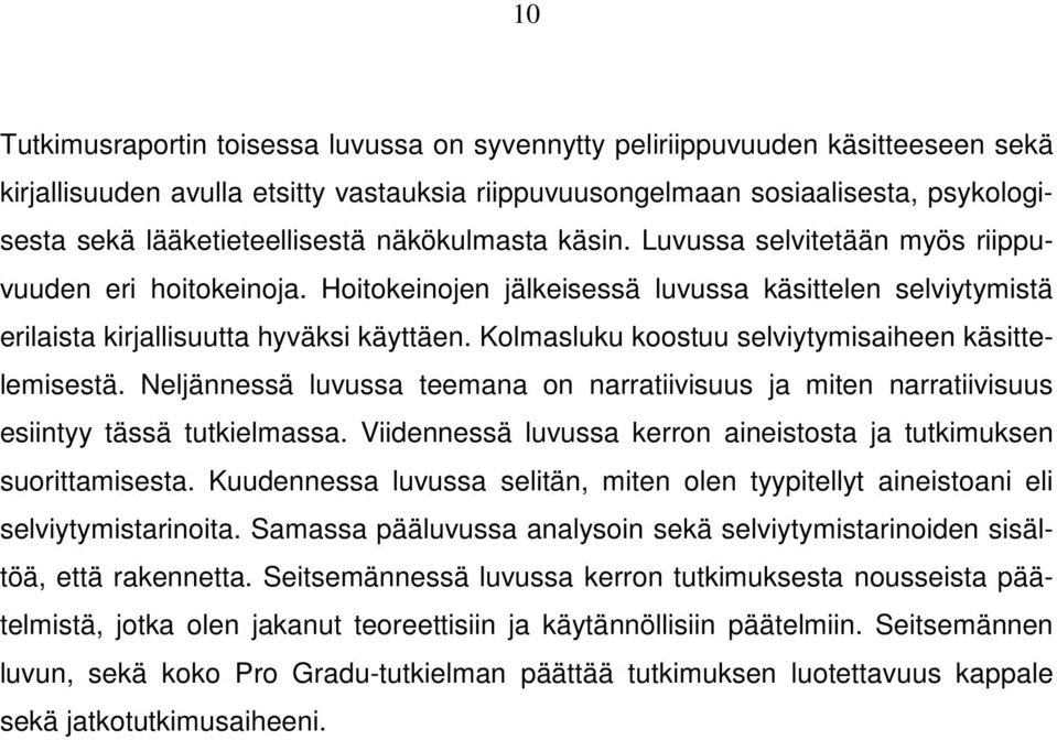 Kolmasluku koostuu selviytymisaiheen käsittelemisestä. Neljännessä luvussa teemana on narratiivisuus ja miten narratiivisuus esiintyy tässä tutkielmassa.