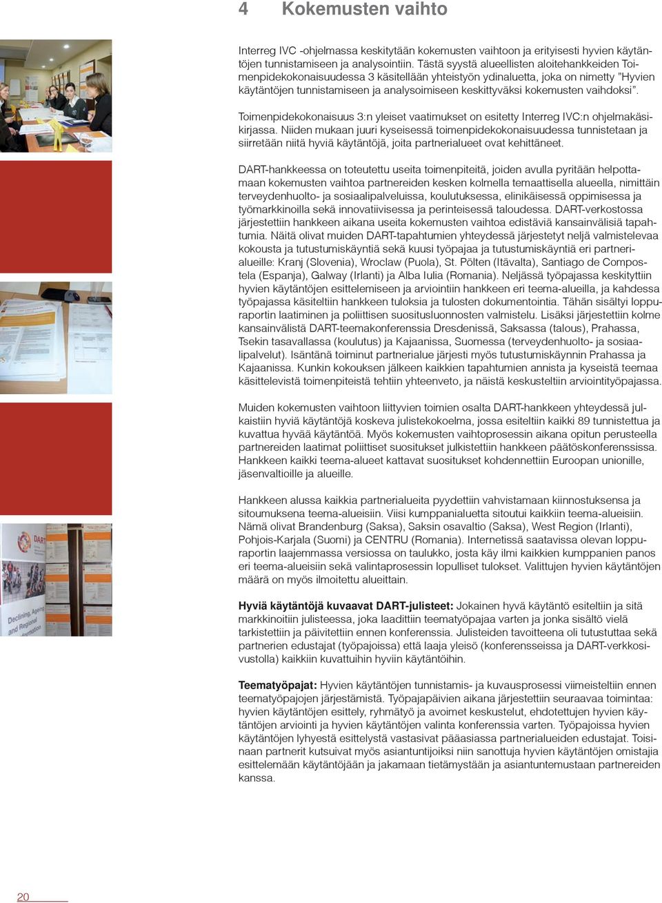 vaihdoksi. Toimenpidekokonaisuus 3:n yleiset vaatimukset on esitetty Interreg IVC:n ohjelmakäsikirjassa.