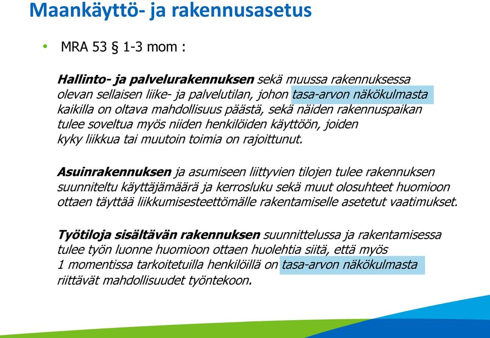 Asuinrakennuksen ja asumiseen liittyvien tilojen tulee rakennuksen suunniteltu käyttäjämäärä ja kerrosluku sekä muut olosuhteet huomioon ottaen täyttää liikkumisesteettömälle rakentamiselle